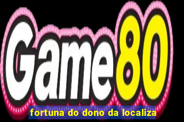 fortuna do dono da localiza